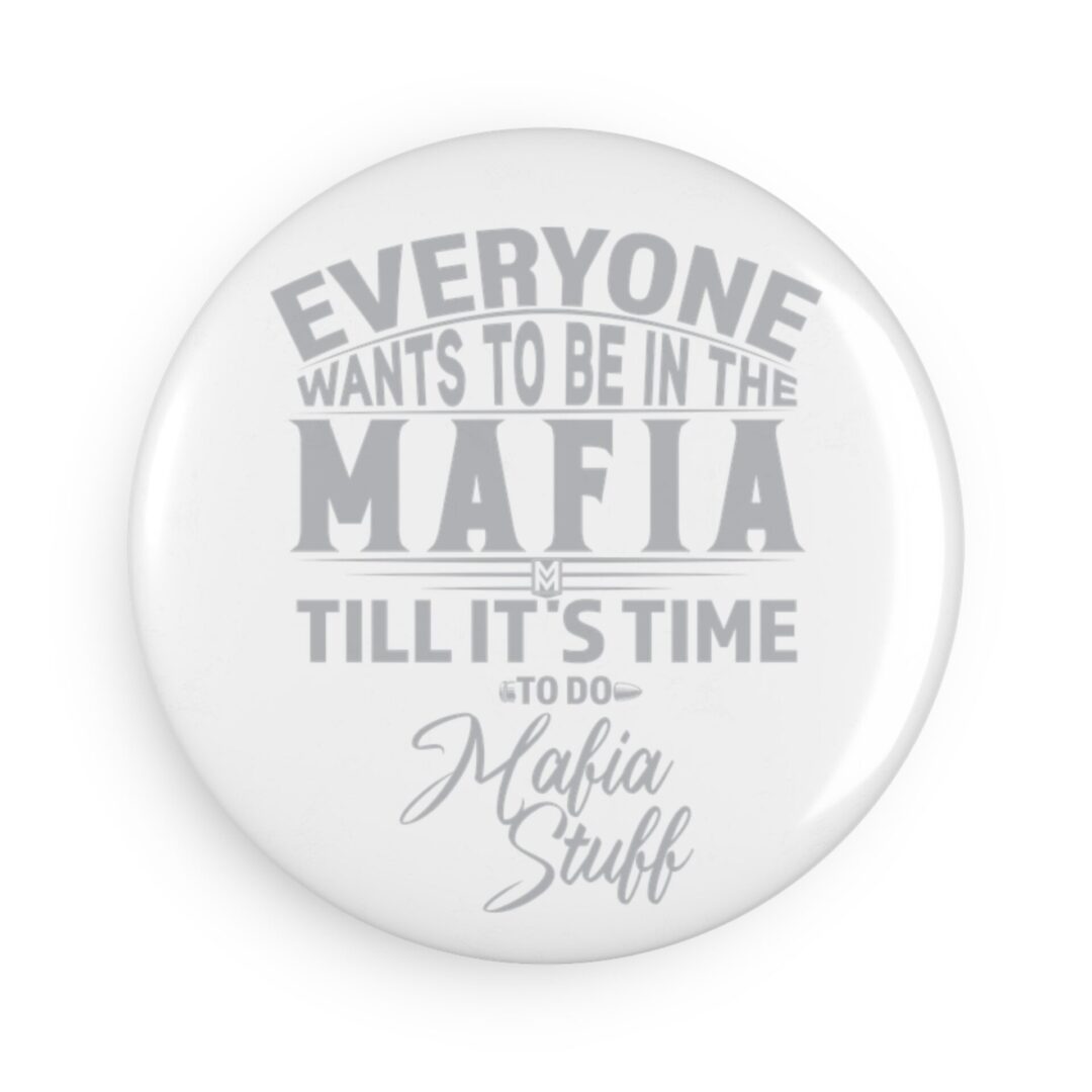 Button Magnet — “Everyone Wants to Be in the Mafia Till It’s Time to Do Mafia Stuff” (Round)