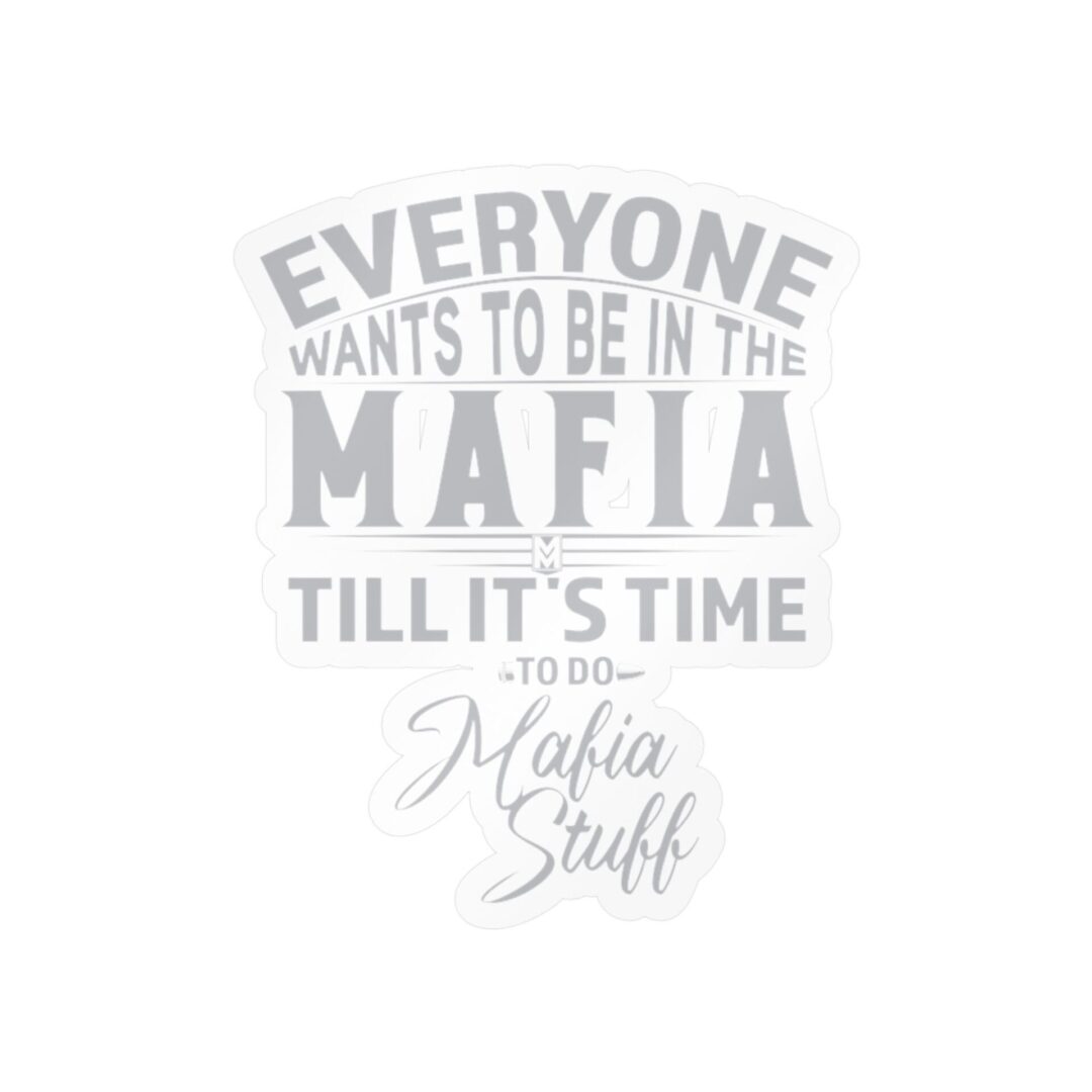 Vinyl Sticker – "Everyone Wants to Be in the Mafia Till It's Time to Do Mafia Stuff" - Image 13