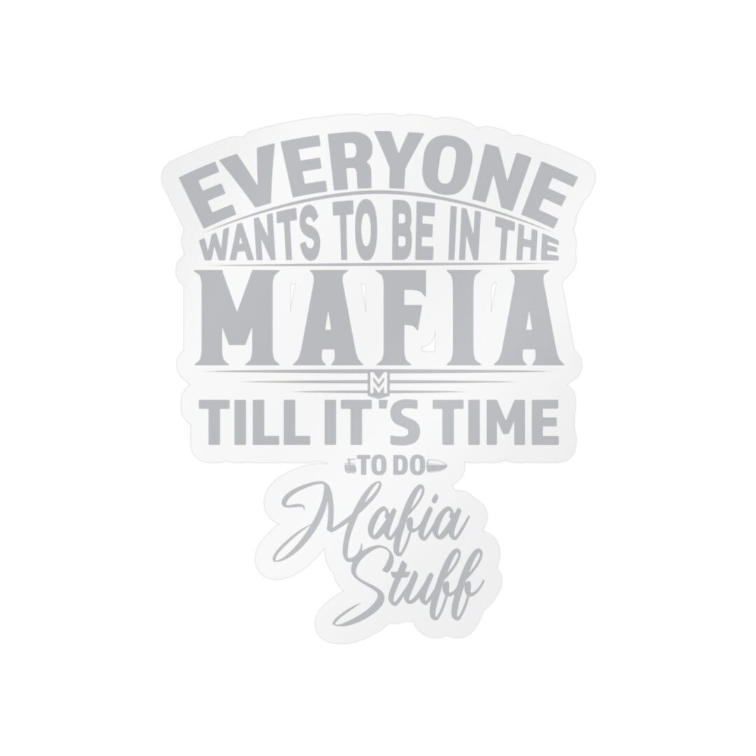 Vinyl Sticker – "Everyone Wants to Be in the Mafia Till It's Time to Do Mafia Stuff" - Image 15