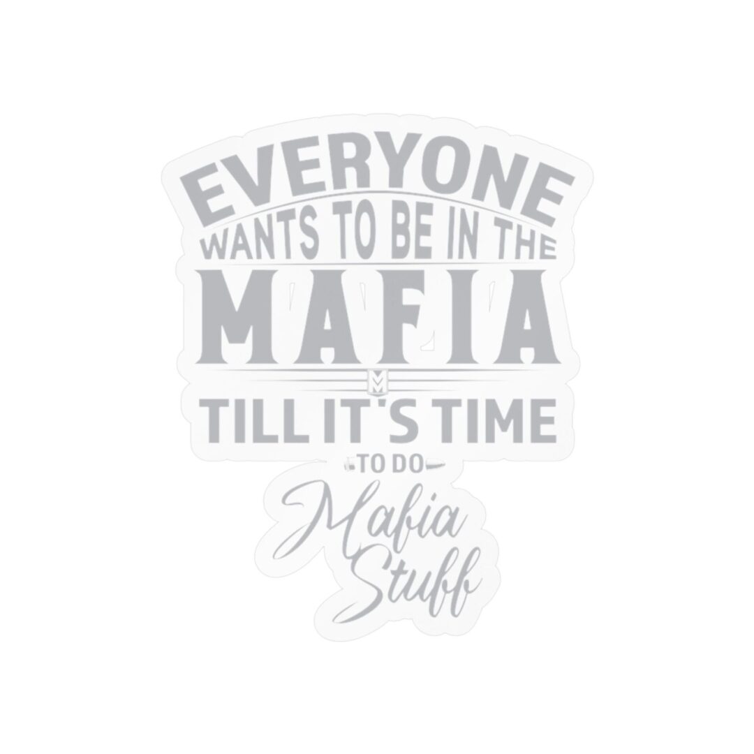 Vinyl Sticker – "Everyone Wants to Be in the Mafia Till It's Time to Do Mafia Stuff"
