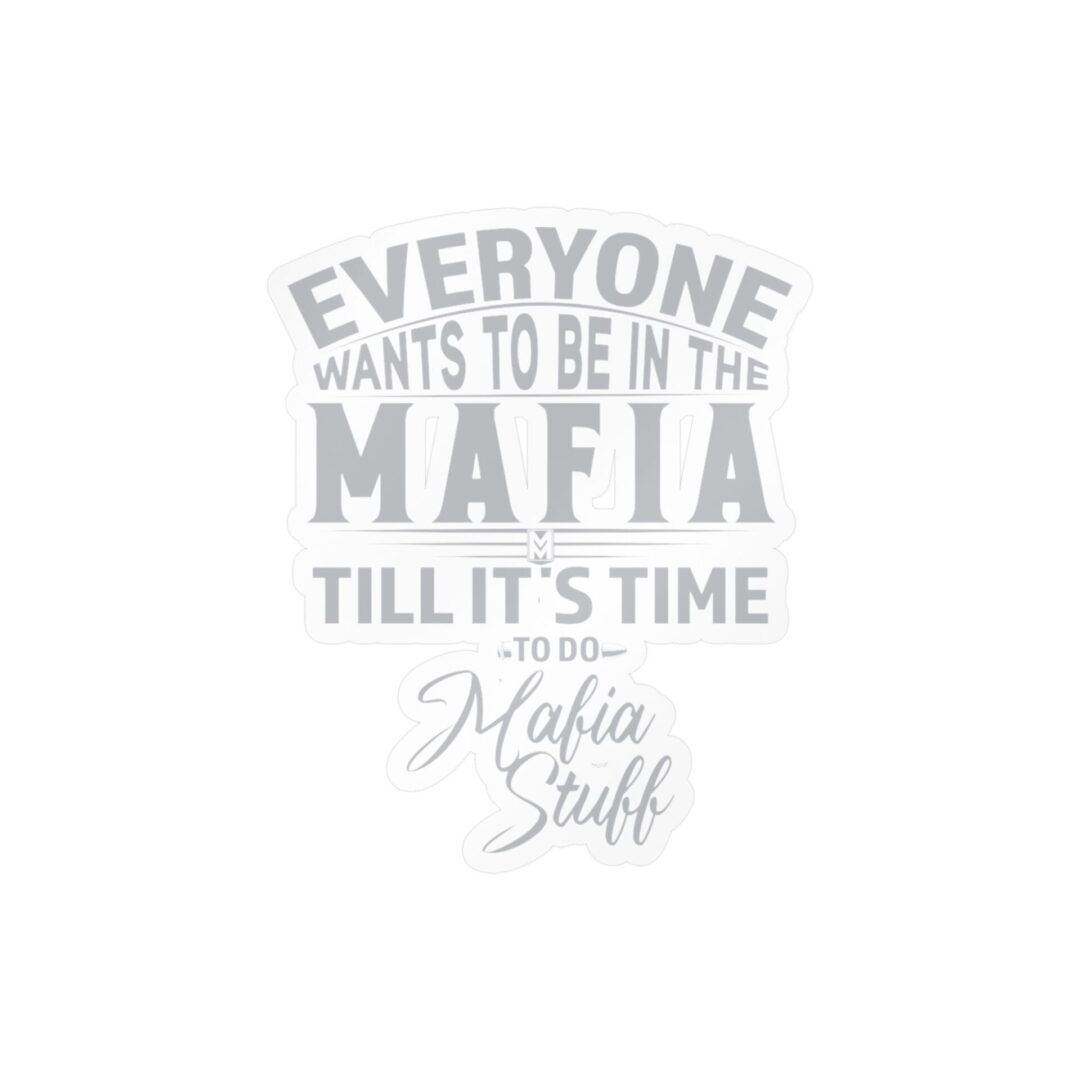 Vinyl Sticker – "Everyone Wants to Be in the Mafia Till It's Time to Do Mafia Stuff" - Image 14