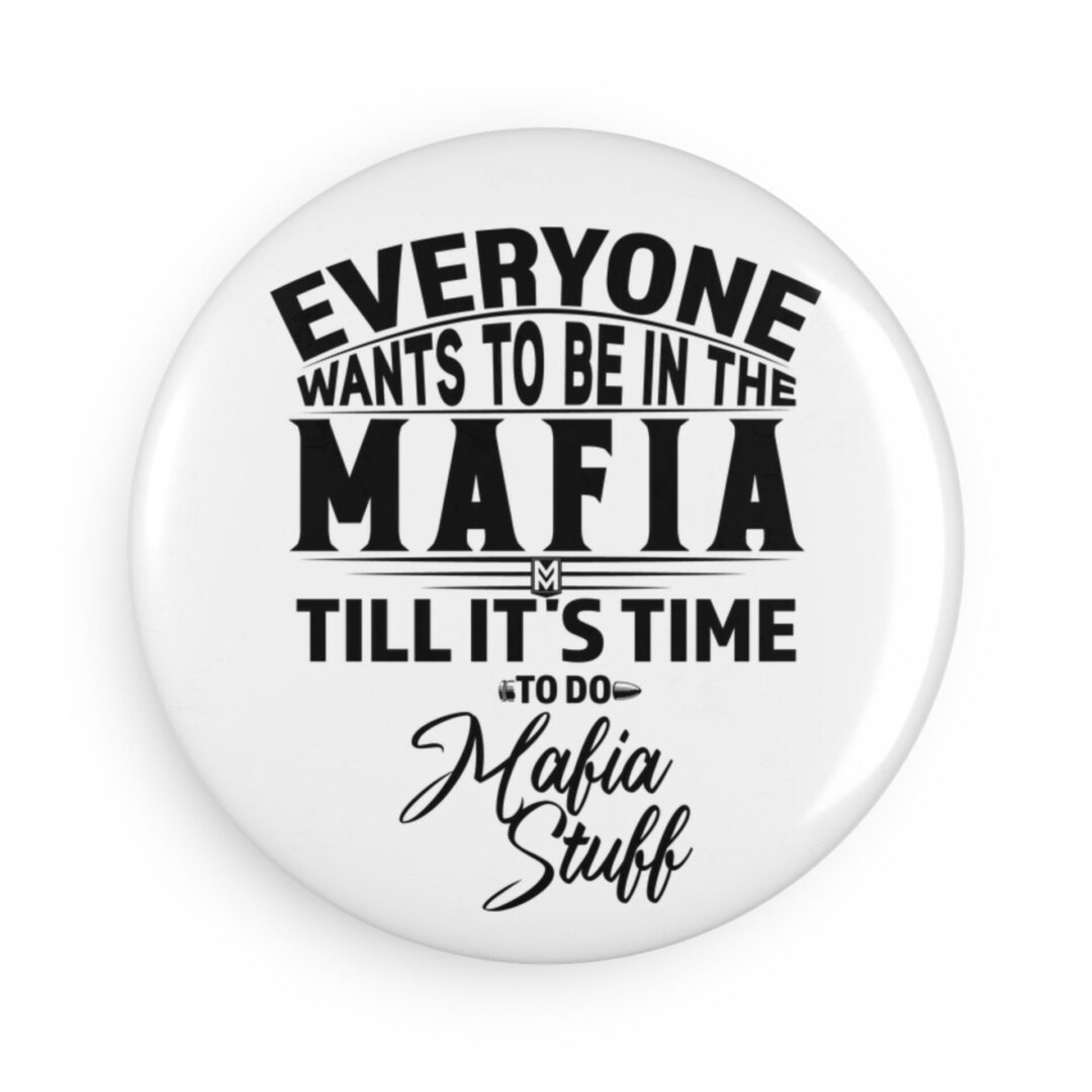 Button Magnet — “Everyone Wants to Be in the Mafia Till It’s Time to Do Mafia Stuff” (Round) Black